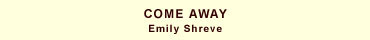 Come Away :: Emily Shreve