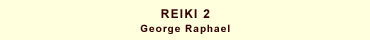 Reiki 2 :: George Raphael
